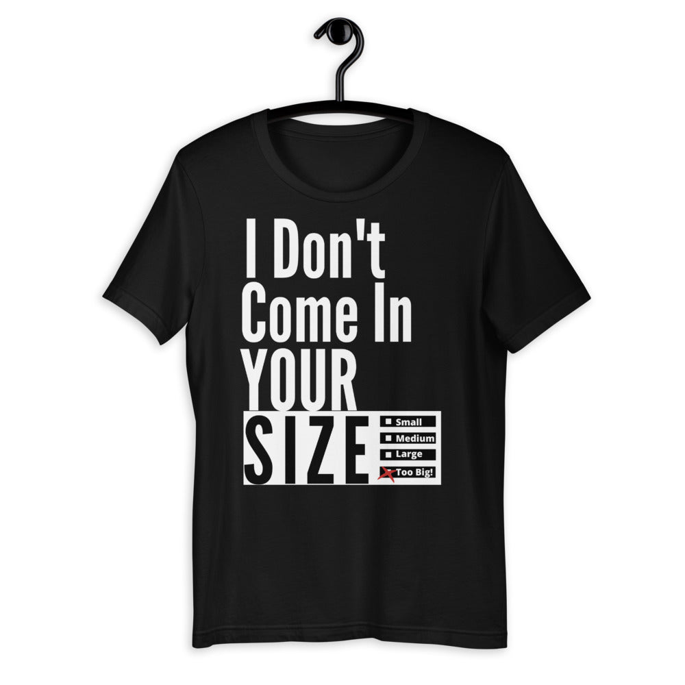 I Don't Come In Your Size - Short-Sleeve Unisex T-Shirt