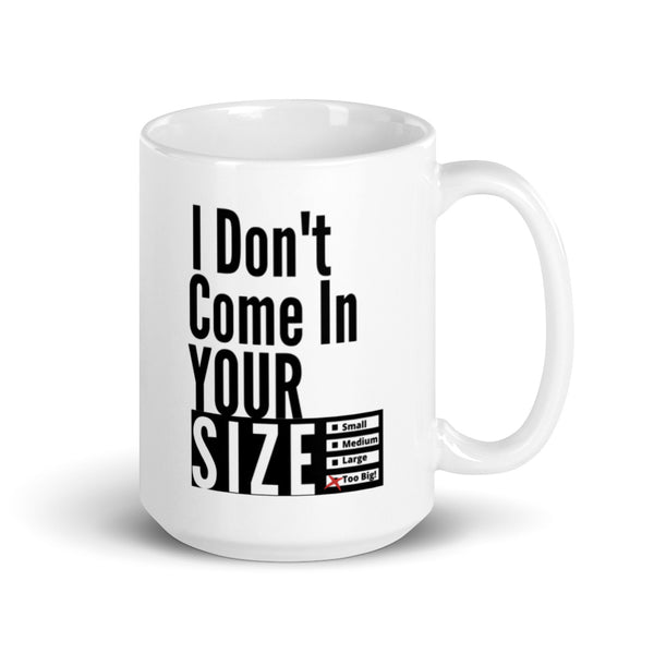 I Don't Come In Your Size - White glossy mug